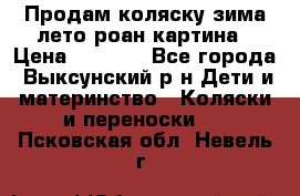 Продам коляску зима-лето роан картина › Цена ­ 3 000 - Все города, Выксунский р-н Дети и материнство » Коляски и переноски   . Псковская обл.,Невель г.